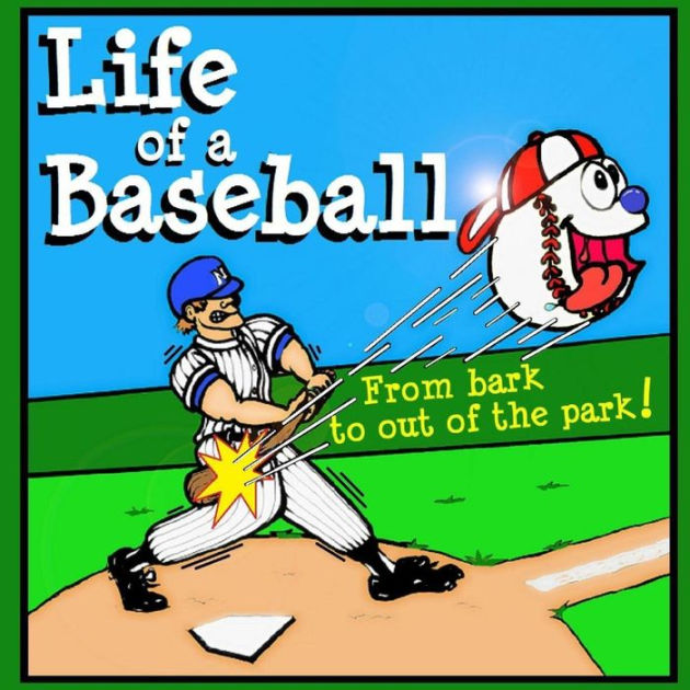 Life of a Baseball From Bark to Out of the Park! by Skye Dickenson