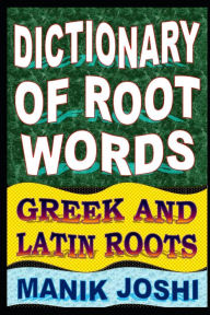Title: Dictionary of Root Words: Greek and Latin Roots, Author: Manik Joshi