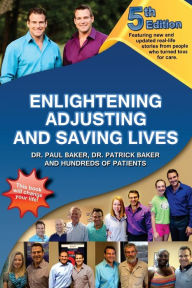 Title: 5th Edition - Enlightening, Adjusting and Saving Lives: Over 20 years of real-life stories from people who turned to chiropractic care for answers, Author: Patrick Baker