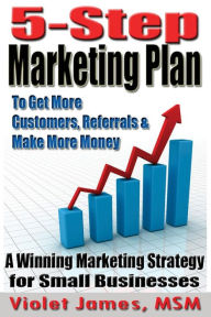 Title: 5 Step Marketing Plan: A Sales and Marketing Strategy for Small Business, Author: Violet James