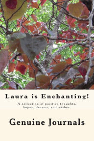 Title: Laura is Enchanting!: A collection of positive thoughts, hopes, dreams, and wishes., Author: Genuine Journals