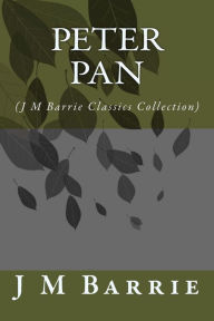 Title: Peter Pan: (J M Barrie Classics Collection), Author: J. M. Barrie