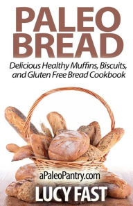 Title: Paleo Bread: Delicious Healthy Muffins, Biscuits, and Gluten Free Bread Cookbook, Author: Lucy Fast