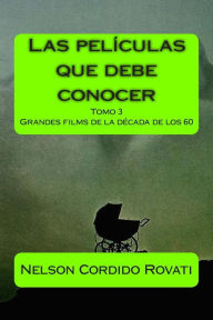 Title: Las películas que debe conocer - Tomo 3: Grandes films de la década de los 60, Author: Nelson Cordido Rovati
