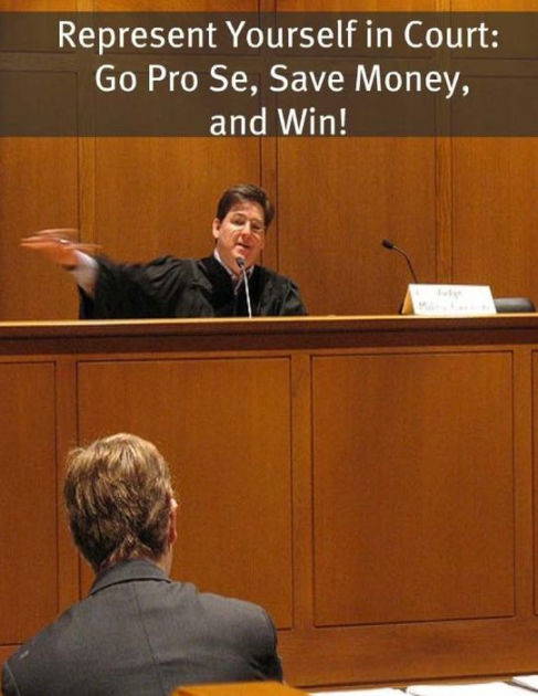 Represent Yourself in Court: Go Pro Se Save Money and Win by Richard