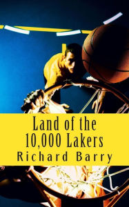 Title: Land of the 10,000 Lakers: A History of the Lakers, Author: Richard Barry