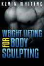 Weight Lifting for Body Sculpting: Build Your Dream Body thru Weight Lifting