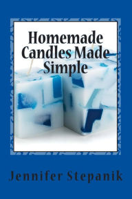Title: Homemade Candles Made Simple, Author: Jennifer Stepanik