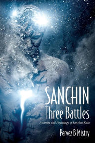 Title: SANCHIN Three Battles: Anatomy and Physiology of Sanchin Kata, Author: Pervez B Mistry