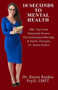 Title: 10 Seconds To Mental Health: 200+ Tips From Nationally Known Psychotherapist/Marriage & Family Therapist Dr. Karen Ruskin, Author: Karen Ruskin