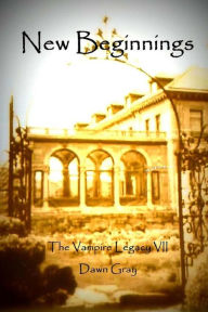 Title: New Beginnings; The Vampire Legacy VII, Author: Dawn Gray