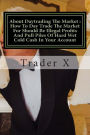 About Daytrading The Market: How To Day Trade The Market For Should Be Illegal Profits And Pull Piles Of Hard Wet Cold Cash In Your Account: How To Escape 9-5, Live Anywhere And Join The New Rich