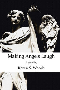 Title: Making Angels Laugh, Author: Karen S. Woods