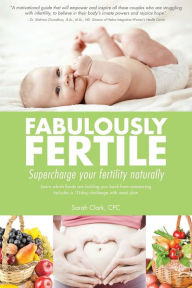 Title: Fabulously Fertile: Supercharge your fertility naturally, Author: Sarah Clark Cpc