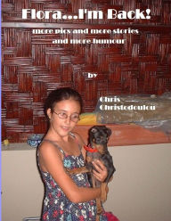 Title: Flora...I'm Back!: more pics and more stories and more humour, Author: Chris Christodoulou