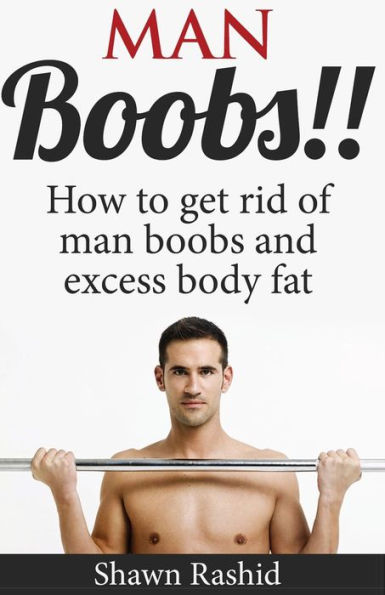 Man Boobs How To Get Rid Of Man Boobs And Excess Body Fat By Shawn Rashid Paperback Barnes 