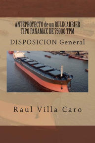 Title: ANTEPROYECTO de un BULKCARRIER TIPO PANAMAX DE 75000 TPM: DISPOSICION General, Author: Raul Villa Caro