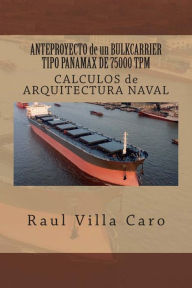 Title: ANTEPROYECTO de un BULKCARRIER TIPO PANAMAX DE 75000 TPM: CALCULOS de ARQUITECTURA NAVAL, Author: Raul Villa Caro