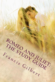 Title: Romeo and Juliet: The Study Guide, Author: Francis Jonathan Gilbert Ma