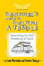 Beginner's Guide to Building a Temple: Searching for the Presence of God