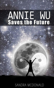 Title: Annie Wu Saves the Future, Author: Sandra McDonald