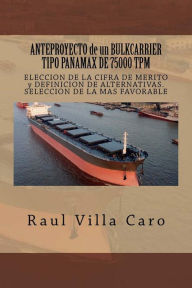 Title: ANTEPROYECTO de un BULKCARRIER TIPO PANAMAX DE 75000 TPM: ELECCION DE LA CIFRA DE MERITO y DEFINICION DE ALTERNATIVAS. SELECCION DE LA MAS FAVORABLE, Author: Raul Villa Caro