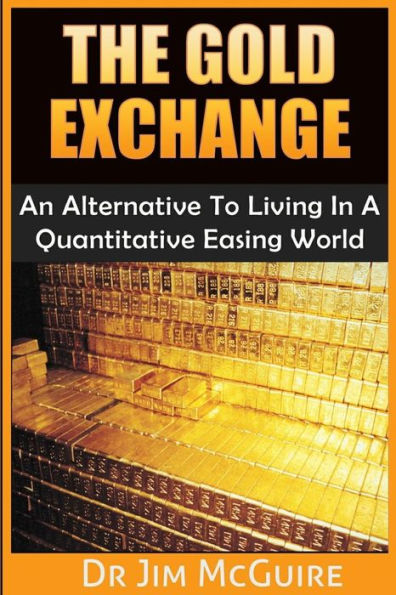 The Gold Exchange: An Alternative To Living In A Quantitative Easing World