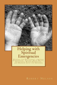 Title: Helping with Spiritual Emergencies: Guiding the Psychonaut through Conversion, Visions, Near Death, Ayahuasca, Rising Kundalini, and Oneness with the Universe, Author: Robert Nelson