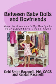 Title: Between Baby Dolls and Boyfriends: How to Successfully Navigate Your Daughter's Tween Years, Author: Kendall Racanelli
