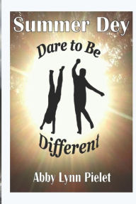 Title: Summer Dey: Dare To Be Different, Author: Abby Lynn Pielet