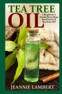 Tea Tree Oil: A Beginner's Guide Revealing the Power of Tea Tree Oil
