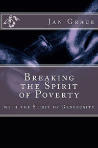 Title: Breaking the Spirit of Poverty with the Spirit of Generosity, Author: Jan Grace