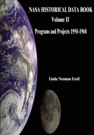 Title: NASA Historical Data Book: Volume II: Programs and Projects 1958-1968, Author: Linda Neuman Ezell