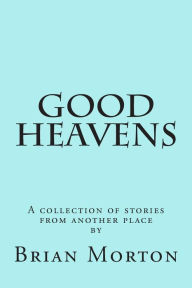 Title: Good Heavens, Author: Brian Morton