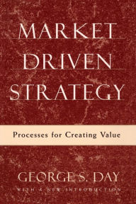 Title: Market Driven Strategy: Processes for Creating Value, Author: George S Day