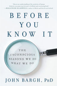 Title: Before You Know It: The Unconscious Reasons We Do What We Do, Author: John Bargh Ph.D.