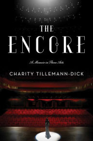 Title: The Encore: A Memoir in Three Acts, Author: Charity Tillemann-Dick
