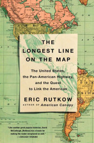 Title: The Longest Line on the Map: The United States, the Pan-American Highway, and the Quest to Link the Americas, Author: Eric Rutkow