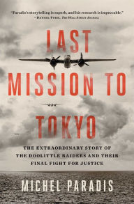 Title: Last Mission to Tokyo: The Extraordinary Story of the Doolittle Raiders and Their Final Fight for Justice, Author: Michel Paradis