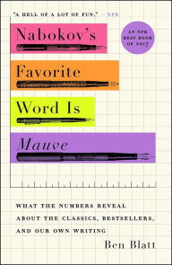 Title: Nabokov's Favorite Word Is Mauve: What the Numbers Reveal About the Classics, Bestsellers, and Our Own Writing, Author: Ben Blatt