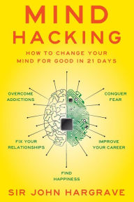 Title: Mind Hacking: How to Change Your Mind for Good in 21 Days, Author: John Hargrave