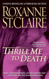 Title: Thrill Me to Death (Bullet Catchers Series #2), Author: Roxanne St. Claire
