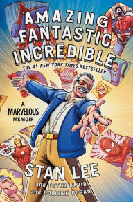 Title: Amazing Fantastic Incredible: A Marvelous Memoir, Author: Stan Lee