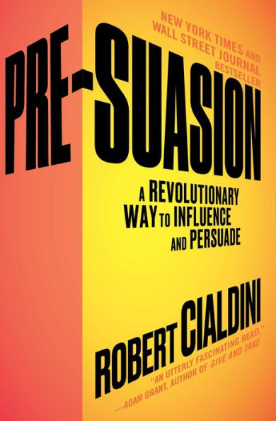 Pre-Suasion: A Revolutionary Way to Influence and Persuade