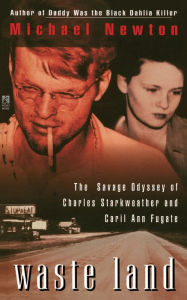 Title: Waste Land: The Savage Odyssey Of Charles Starkweather And Caril Ann Fugate, Author: Michael Newton