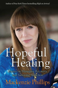 Title: Hopeful Healing: Essays on Managing Recovery and Surviving Addiction, Author: Mackenzie Phillips