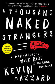 Title: A Thousand Naked Strangers: A Paramedic's Wild Ride to the Edge and Back, Author: Kevin Hazzard