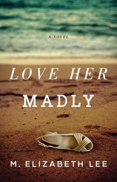 Love Her Madly A Novel By M Elizabeth Lee Paperback Barnes Noble