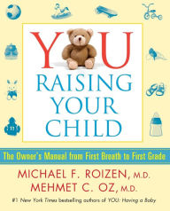 Title: YOU: Raising Your Child: The Owner's Manual from First Breath to First Grade, Author: Michael F. Roizen