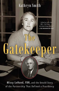 Title: The Gatekeeper: Missy LeHand, FDR, and the Untold Story of the Partnership That Defined a Presidency, Author: Kathryn Smith